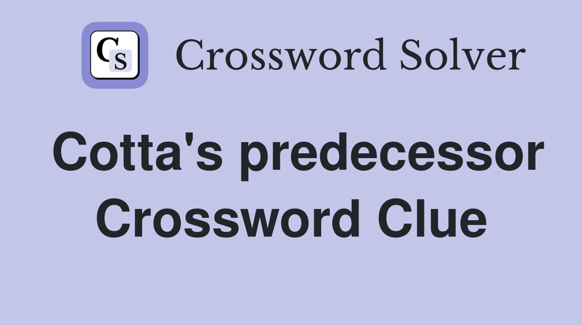 Cotta's predecessor Crossword Clue