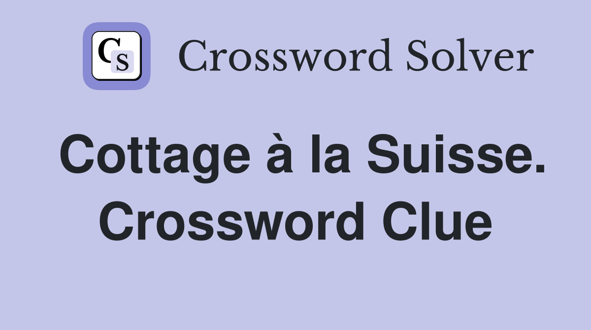 Cottage à la Suisse. Crossword Clue