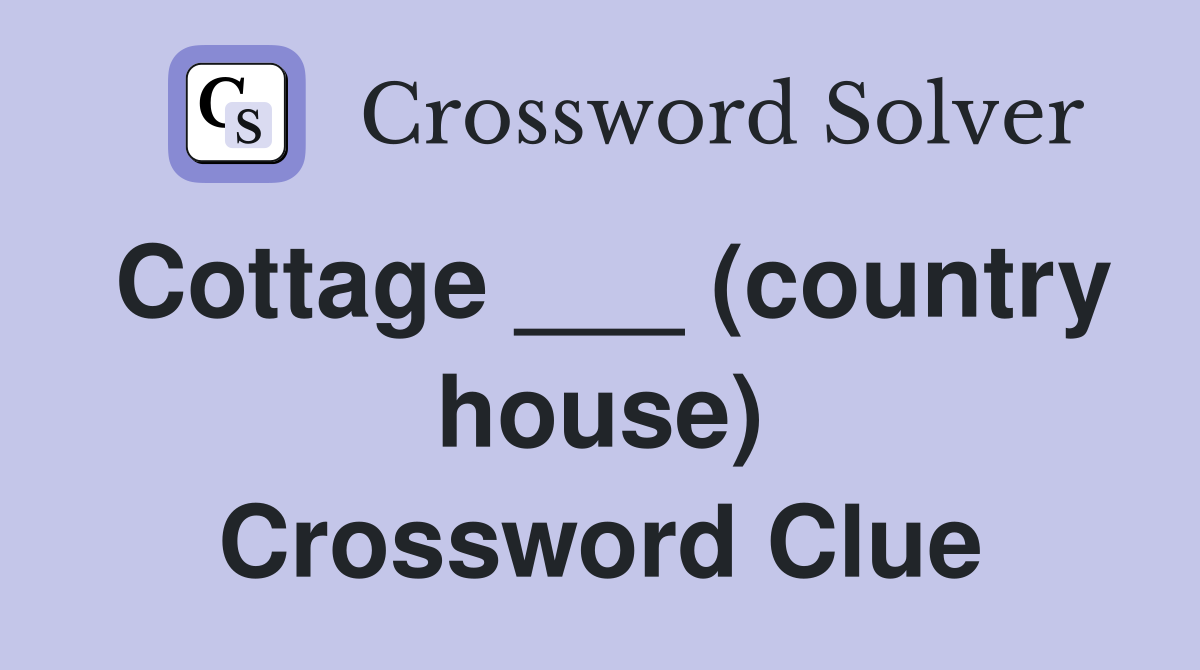 Cottage ___ (country house) Crossword Clue