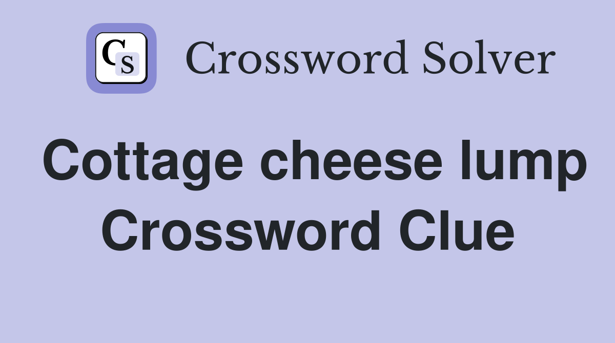 Cottage cheese lump Crossword Clue
