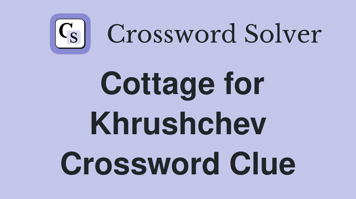 Cottage for Khrushchev Crossword Clue