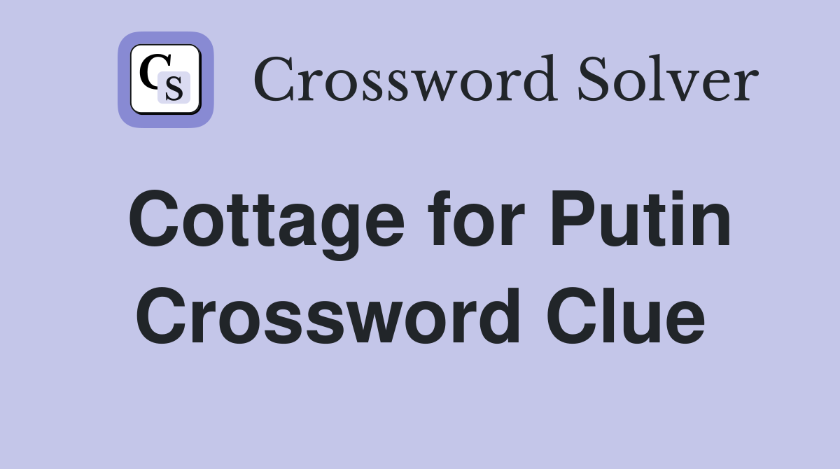 Cottage for Putin Crossword Clue