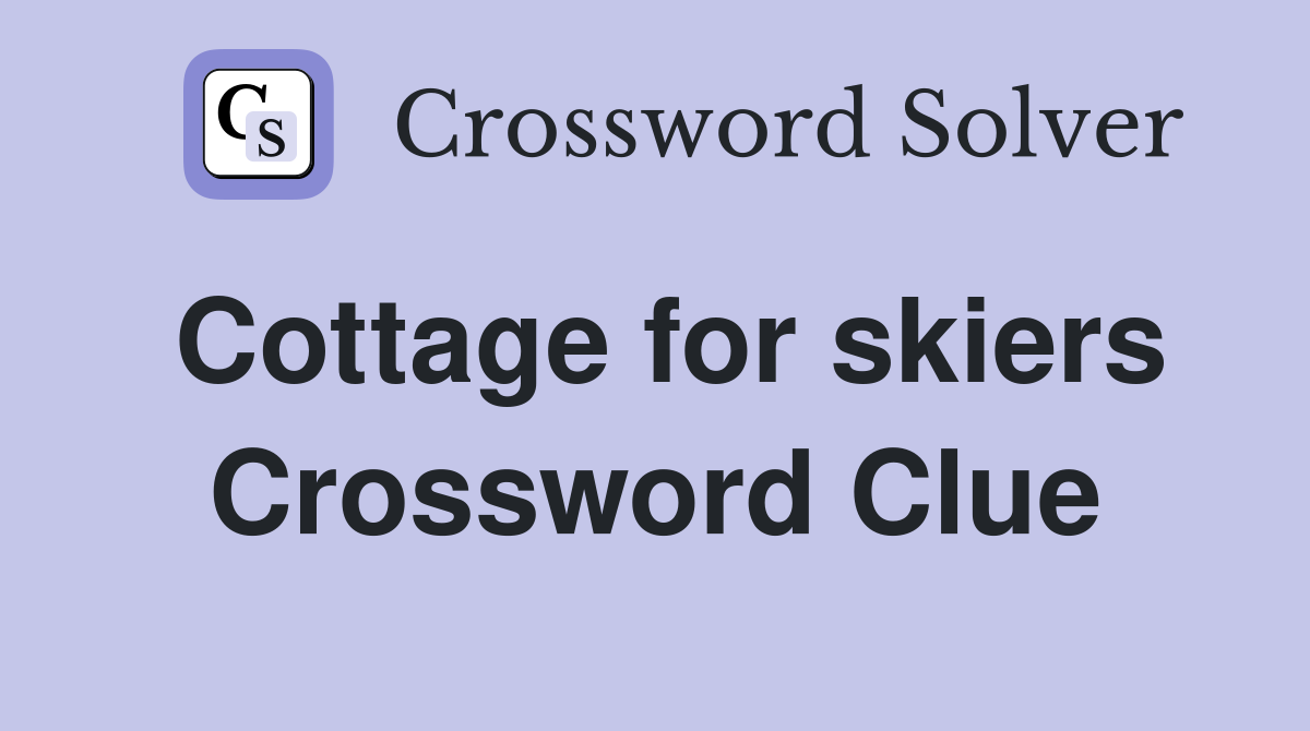 Cottage for skiers Crossword Clue