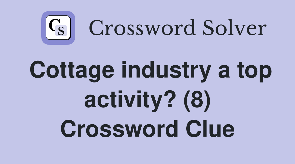 Cottage industry a top activity? (8) Crossword Clue