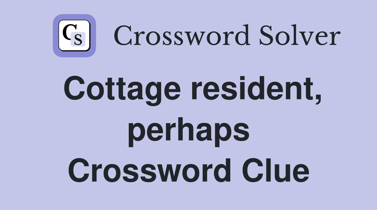 Cottage resident, perhaps Crossword Clue
