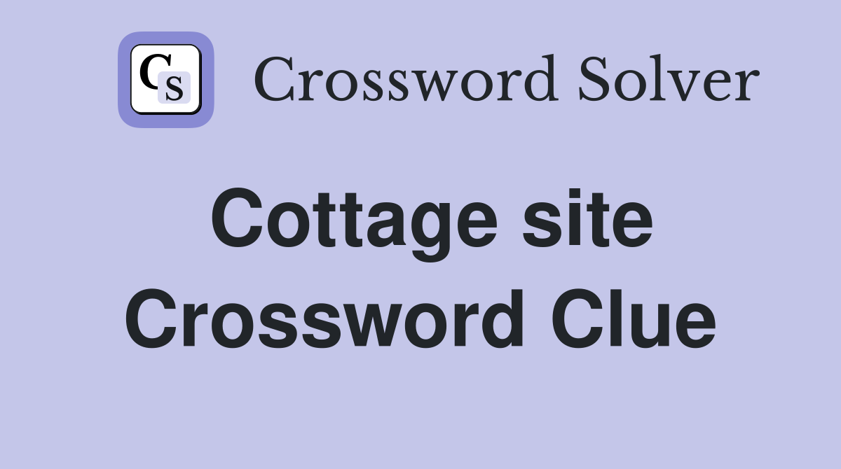 Cottage site Crossword Clue