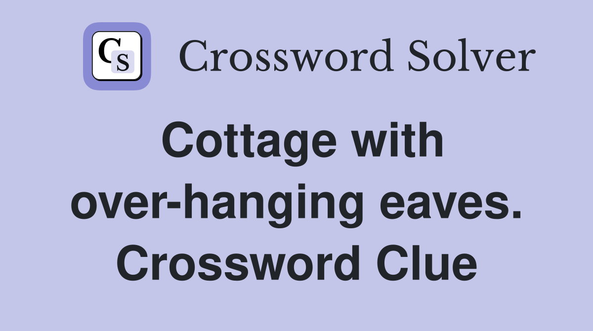 Cottage with over-hanging eaves. Crossword Clue