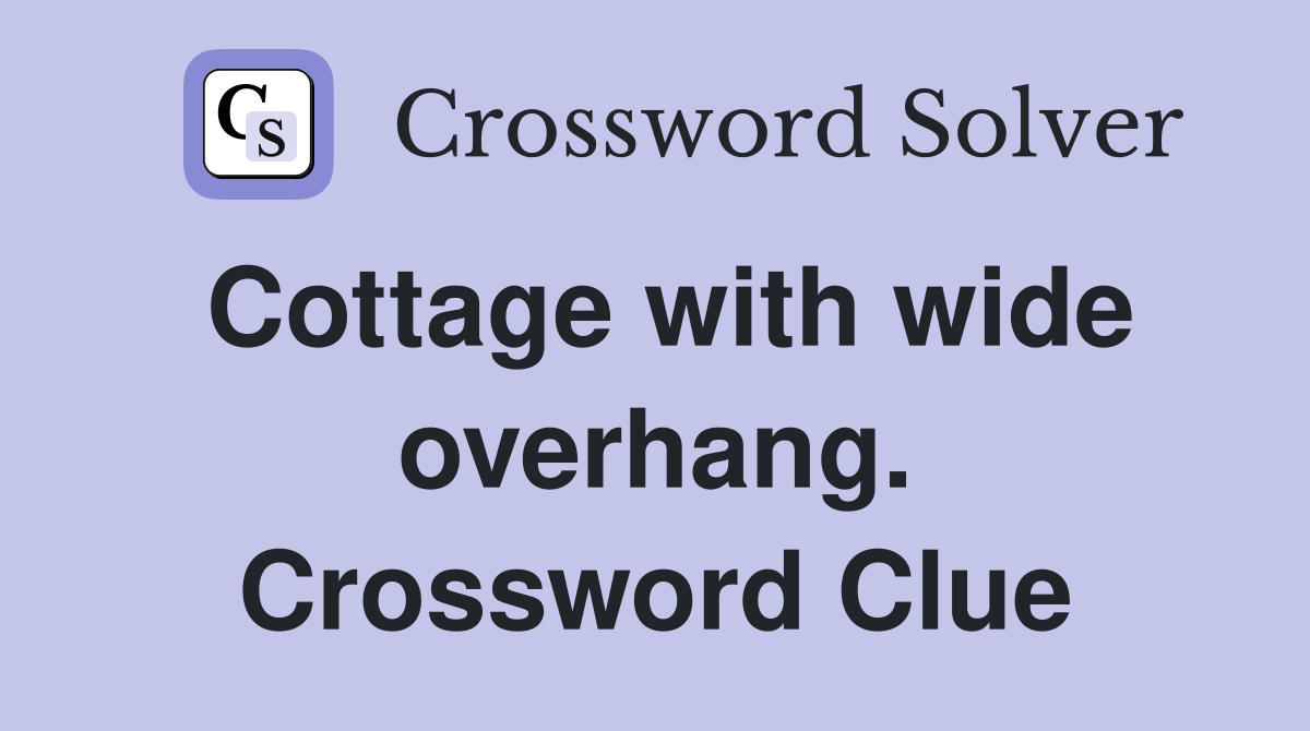 Cottage with wide overhang. Crossword Clue