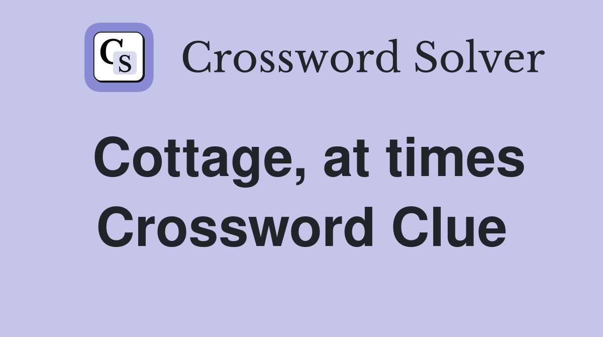 Cottage, at times Crossword Clue