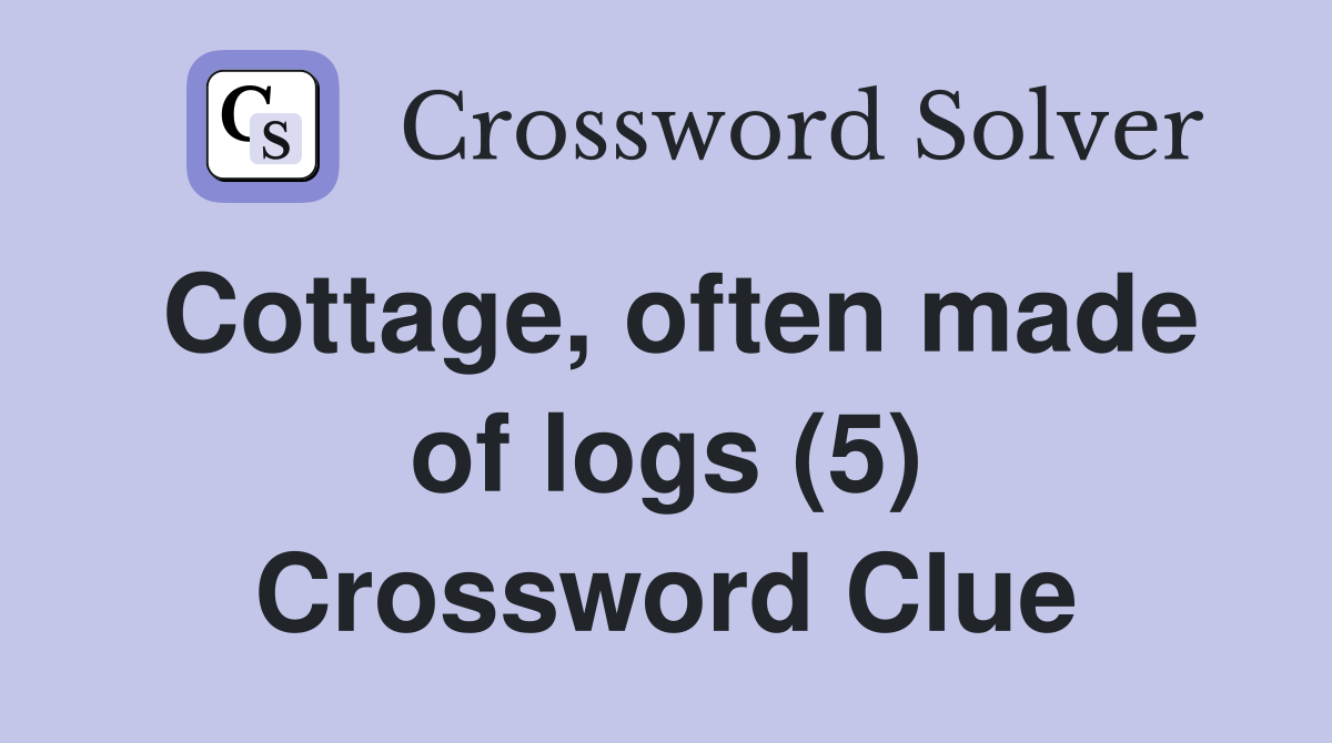 Cottage, often made of logs (5) Crossword Clue