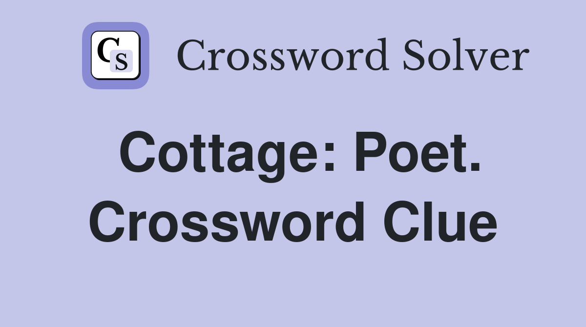 Cottage: Poet. Crossword Clue