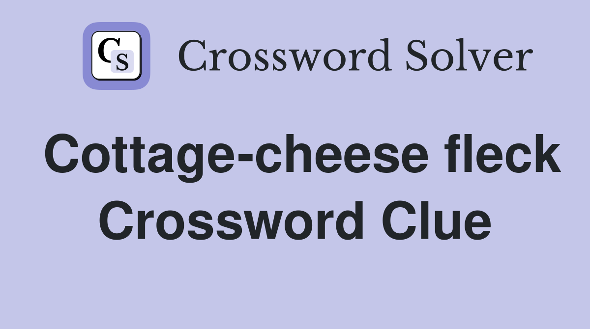 Cottage-cheese fleck Crossword Clue