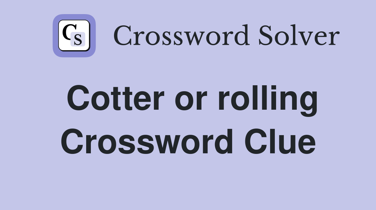 Cotter or rolling Crossword Clue