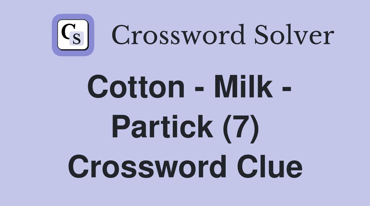 Cotton - Milk - Partick (7) Crossword Clue