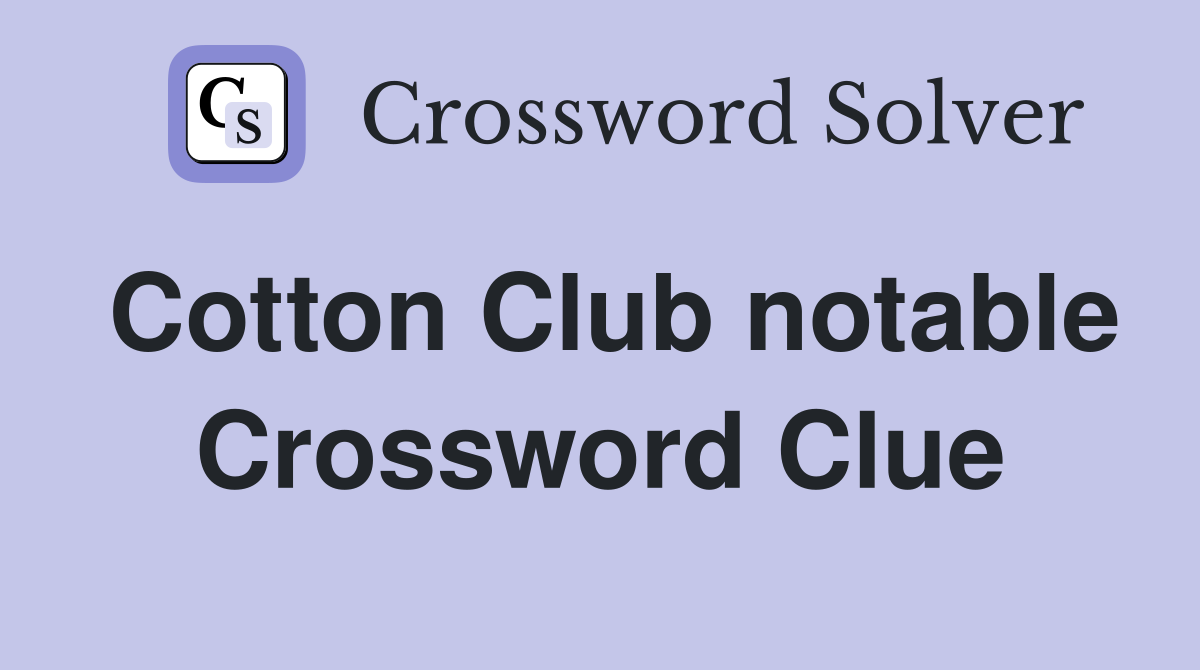 Cotton Club notable Crossword Clue