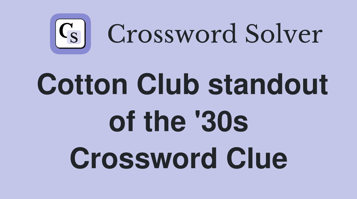 Cotton Club standout of the '30s Crossword Clue