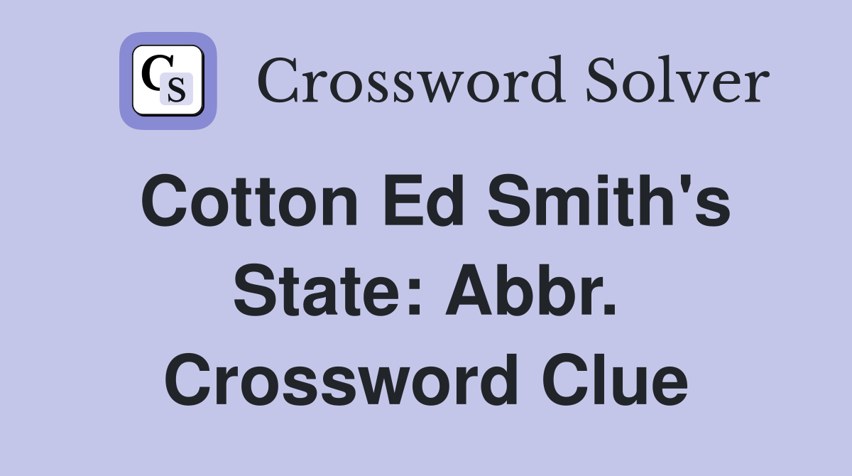 Cotton Ed Smith's State: Abbr. Crossword Clue