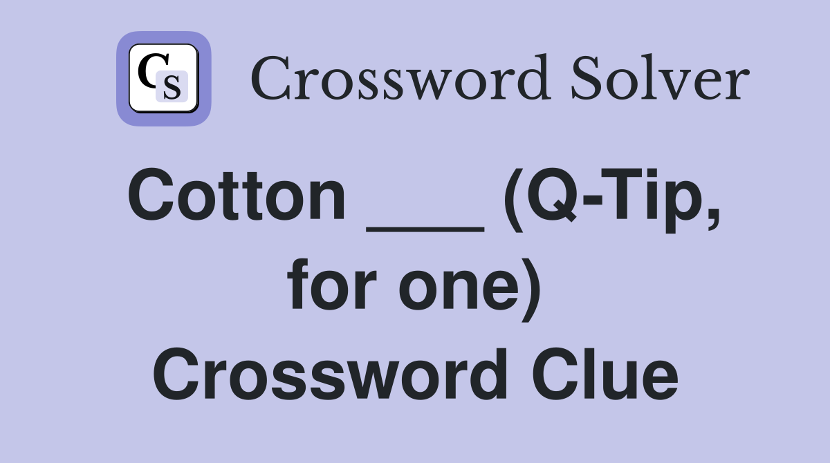 Cotton ___ (Q-Tip, for one) Crossword Clue
