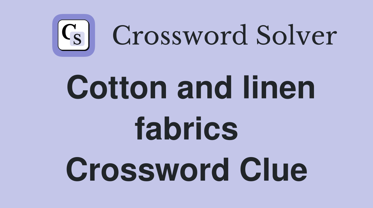 Cotton and linen fabrics Crossword Clue