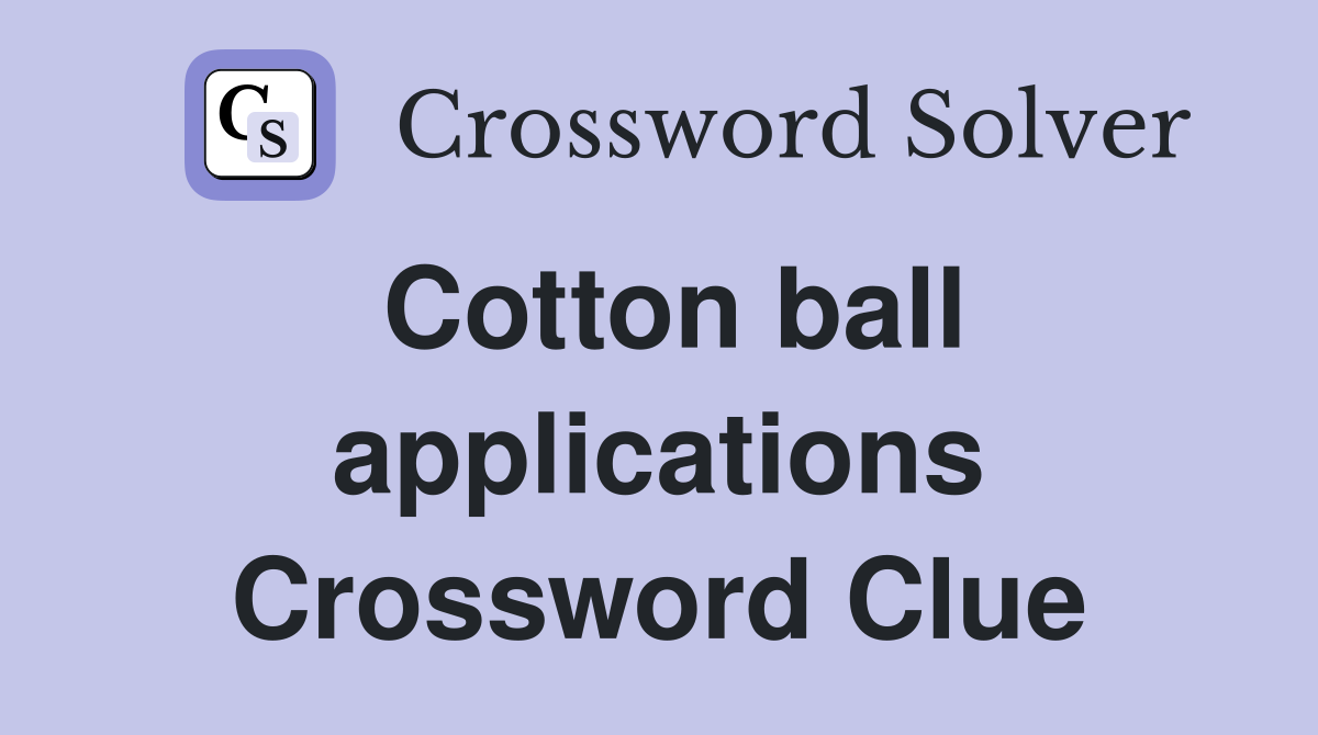 Cotton ball applications Crossword Clue