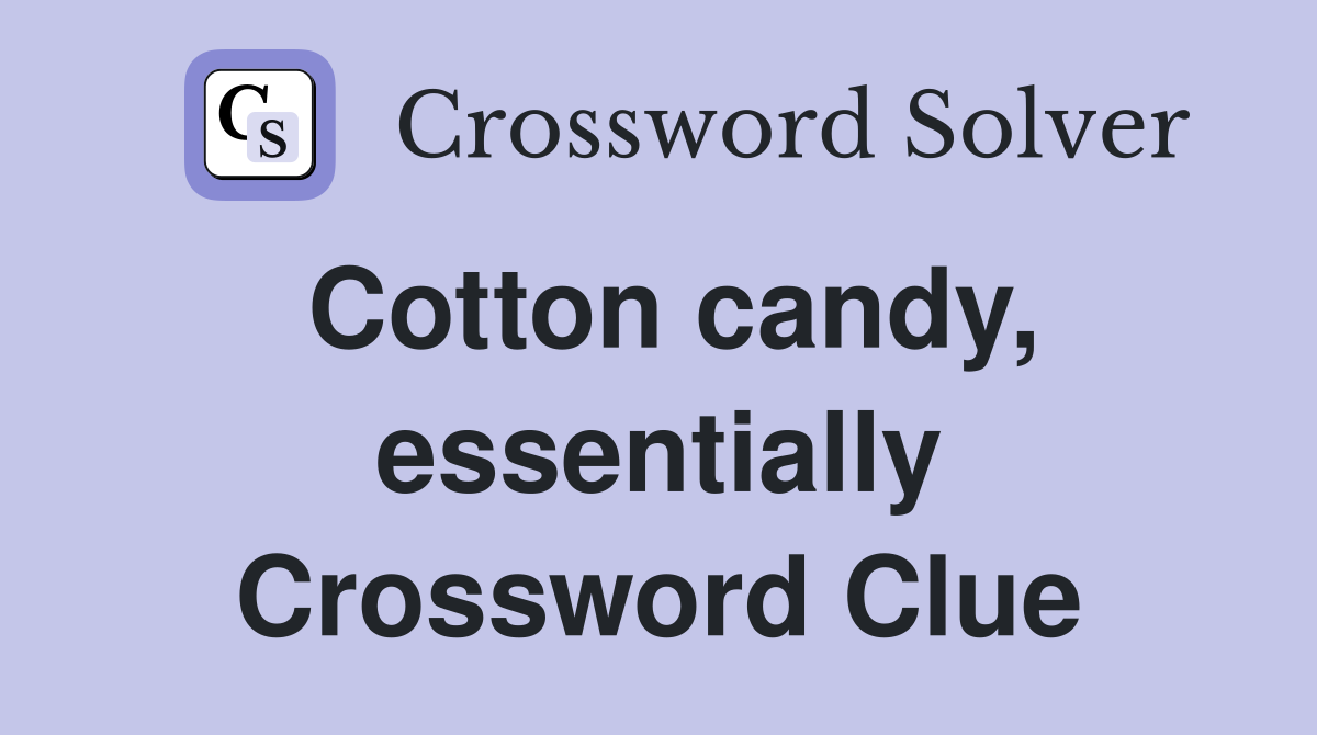 Cotton candy, essentially Crossword Clue