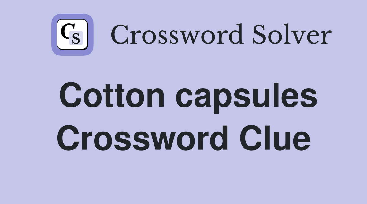 Cotton capsules Crossword Clue