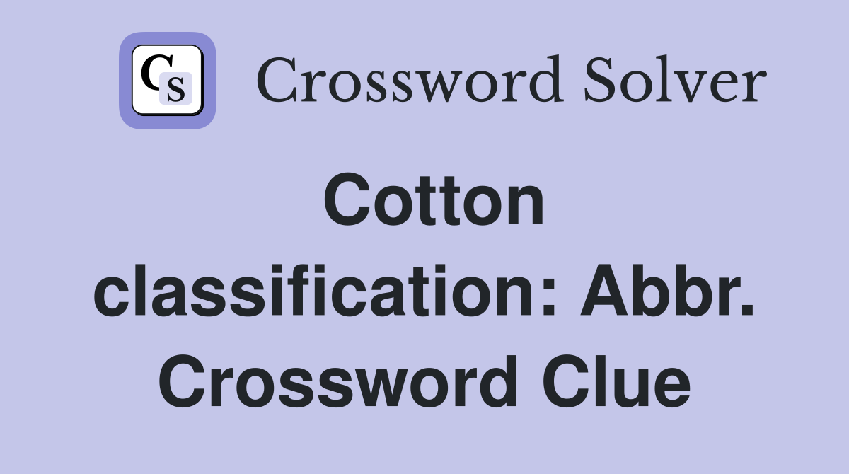 Cotton classification: Abbr. Crossword Clue