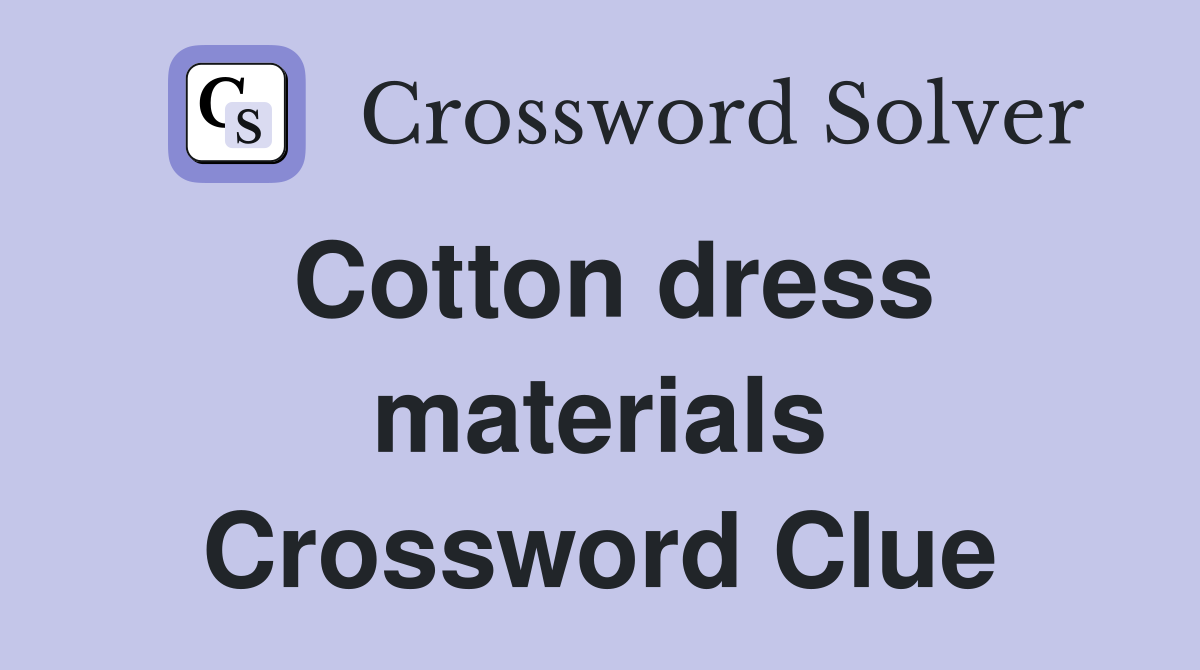 Cotton dress materials Crossword Clue