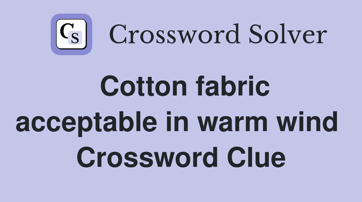Cotton fabric acceptable in warm wind  Crossword Clue