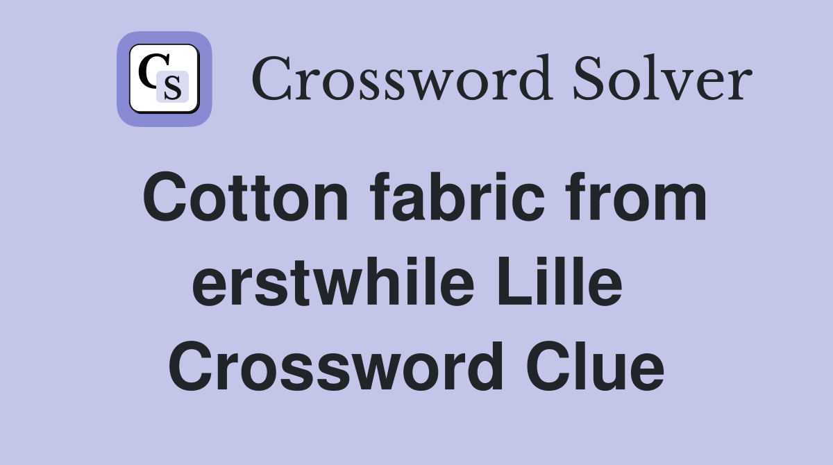 Cotton fabric from erstwhile Lille  Crossword Clue