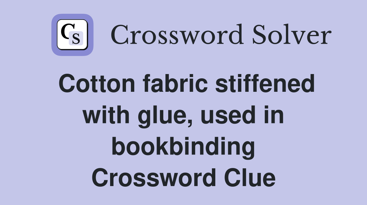 Cotton fabric stiffened with glue, used in bookbinding Crossword Clue