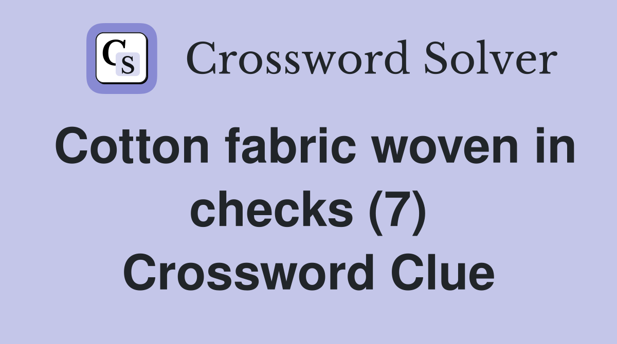 Cotton fabric woven in checks (7) Crossword Clue