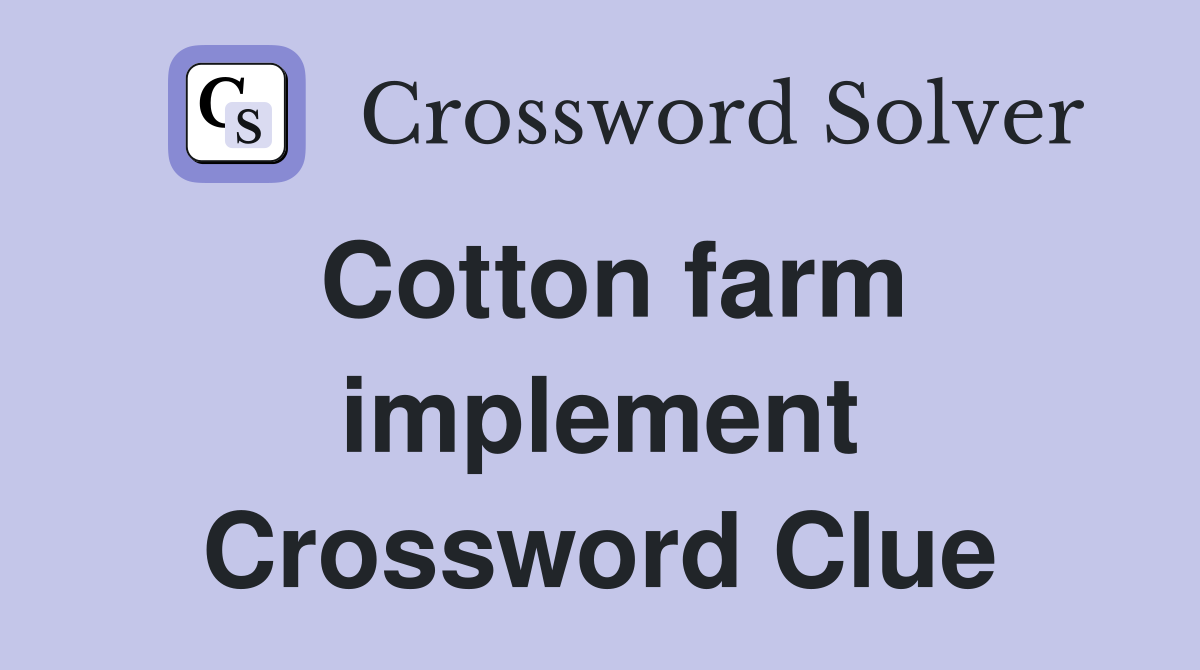 Cotton farm implement Crossword Clue