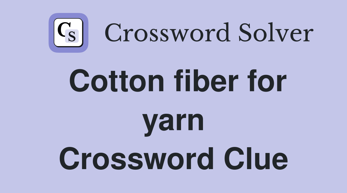 Cotton fiber for yarn Crossword Clue