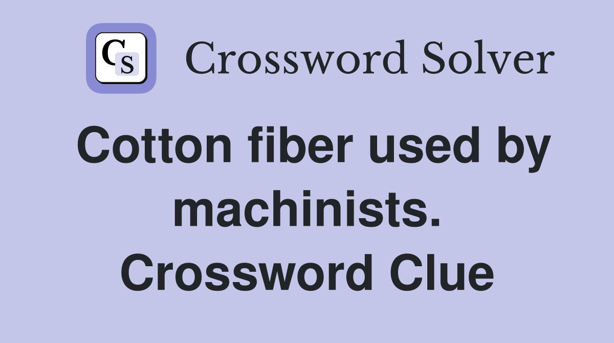 Cotton fiber used by machinists. Crossword Clue