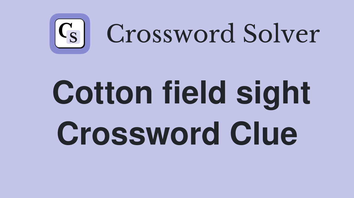Cotton field sight Crossword Clue