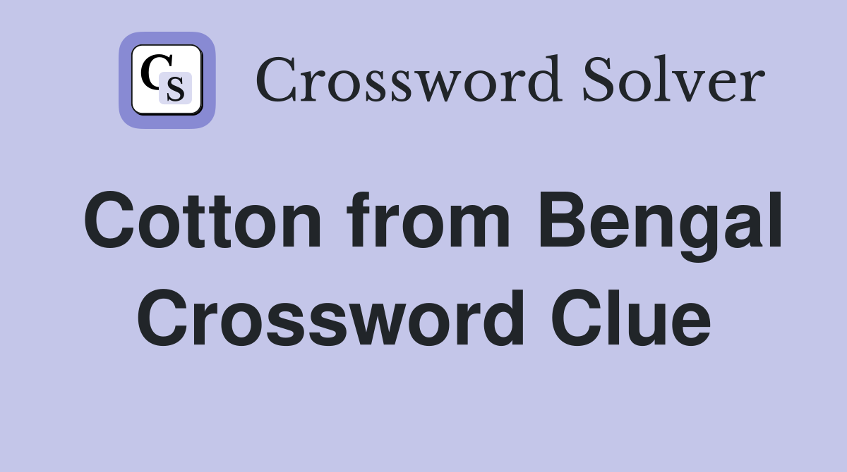Cotton from Bengal Crossword Clue