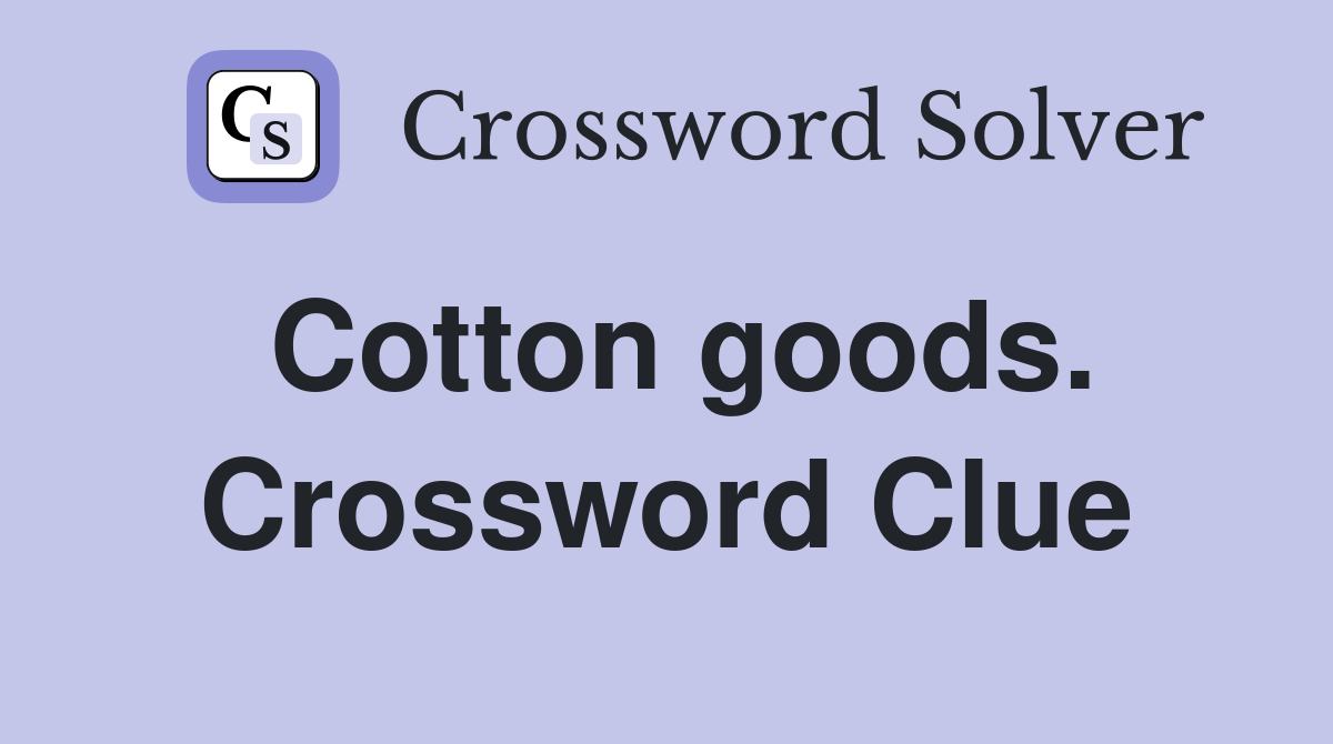 Cotton goods. Crossword Clue