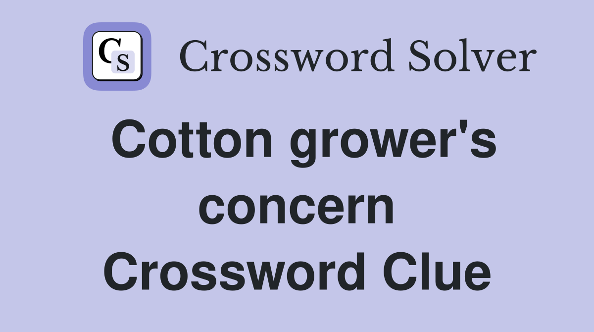 Cotton grower's concern Crossword Clue