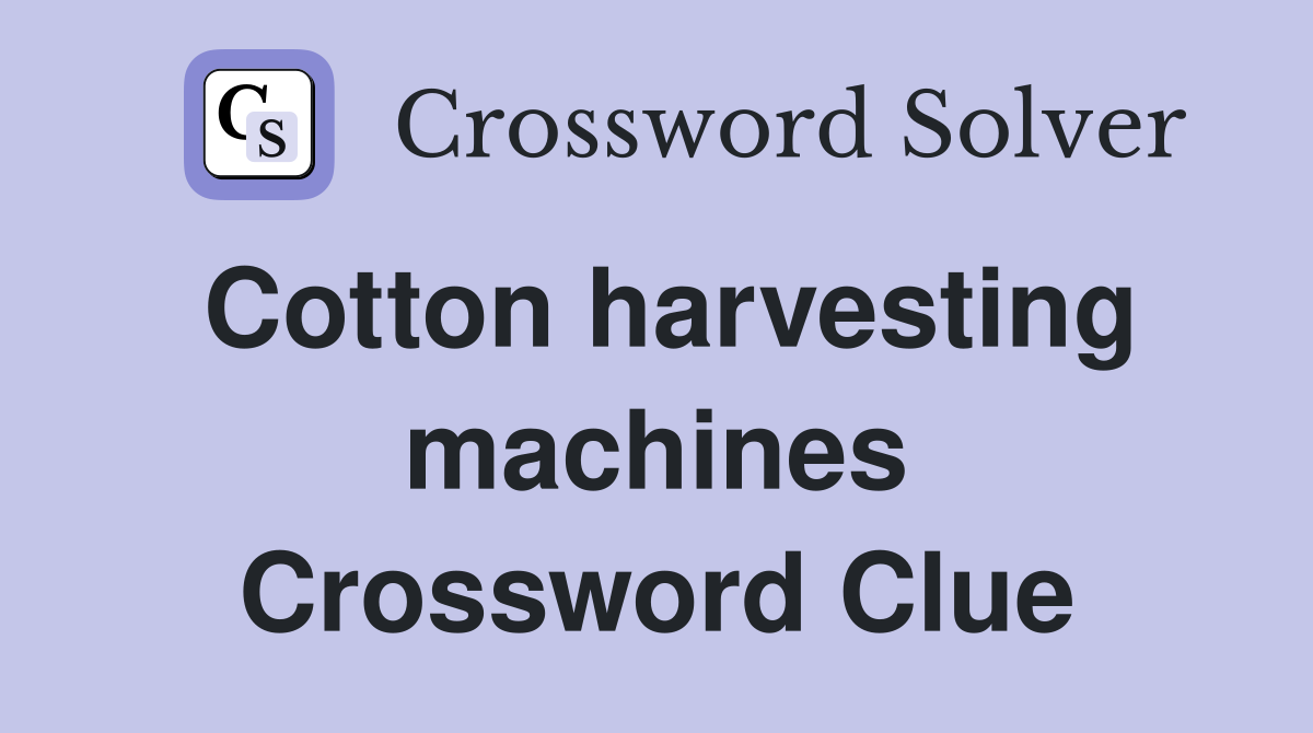 Cotton harvesting machines Crossword Clue