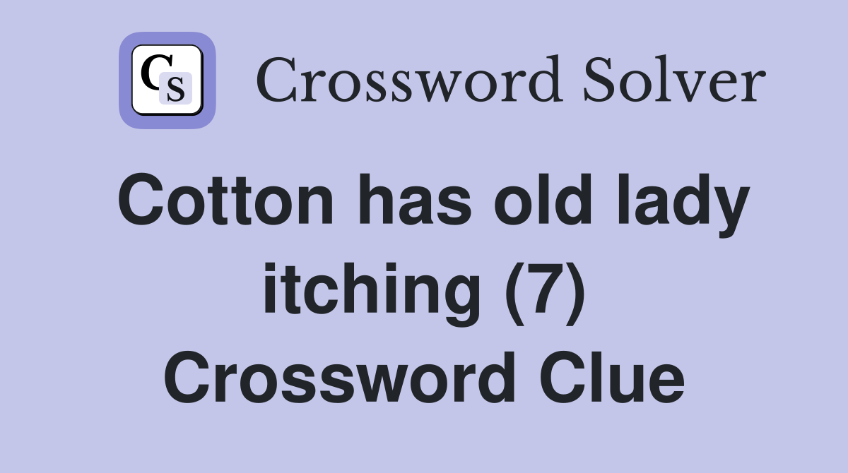 Cotton has old lady itching (7) Crossword Clue