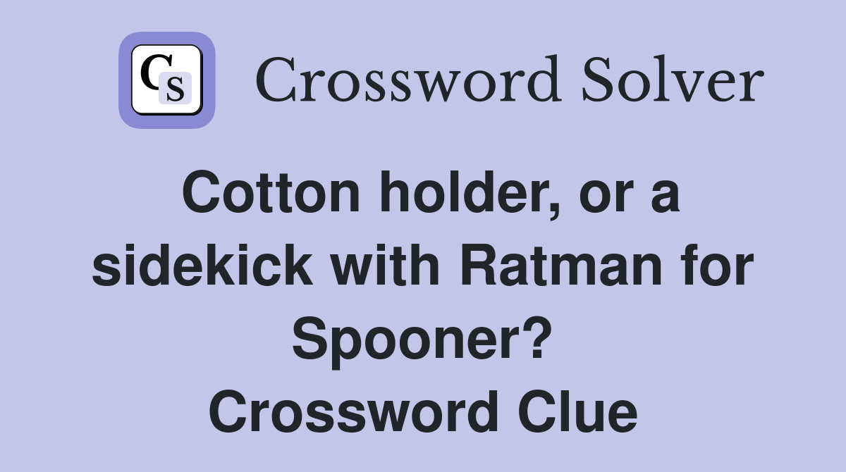 Cotton holder, or a sidekick with Ratman for Spooner? Crossword Clue