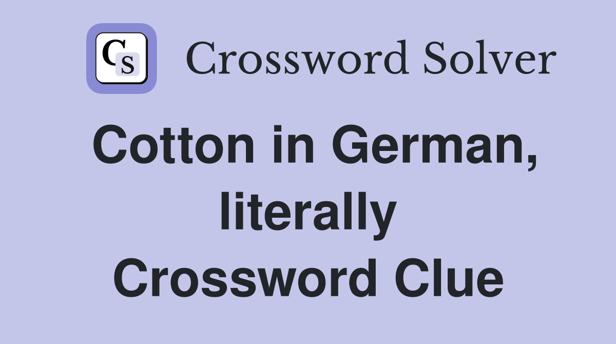 Cotton in German, literally Crossword Clue