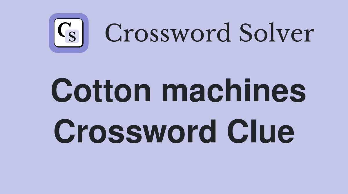 Cotton machines Crossword Clue