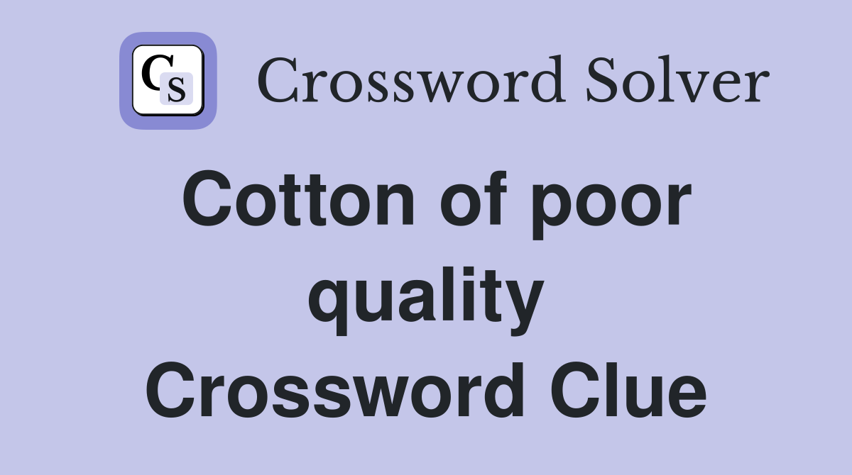 Cotton of poor quality Crossword Clue