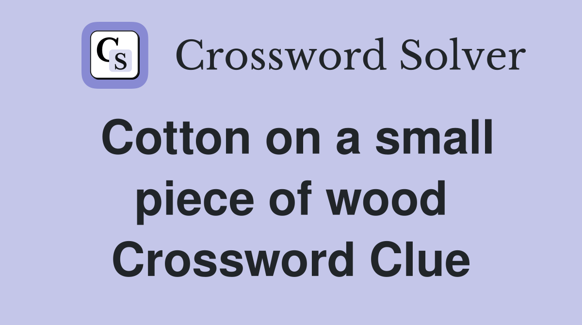 Cotton on a small piece of wood Crossword Clue
