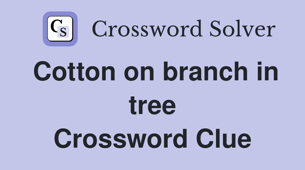Cotton on branch in tree Crossword Clue