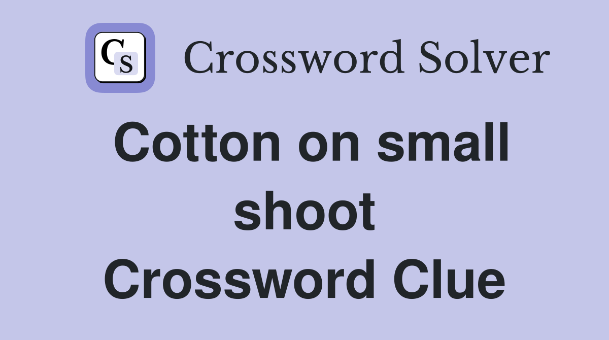 Cotton on small shoot Crossword Clue