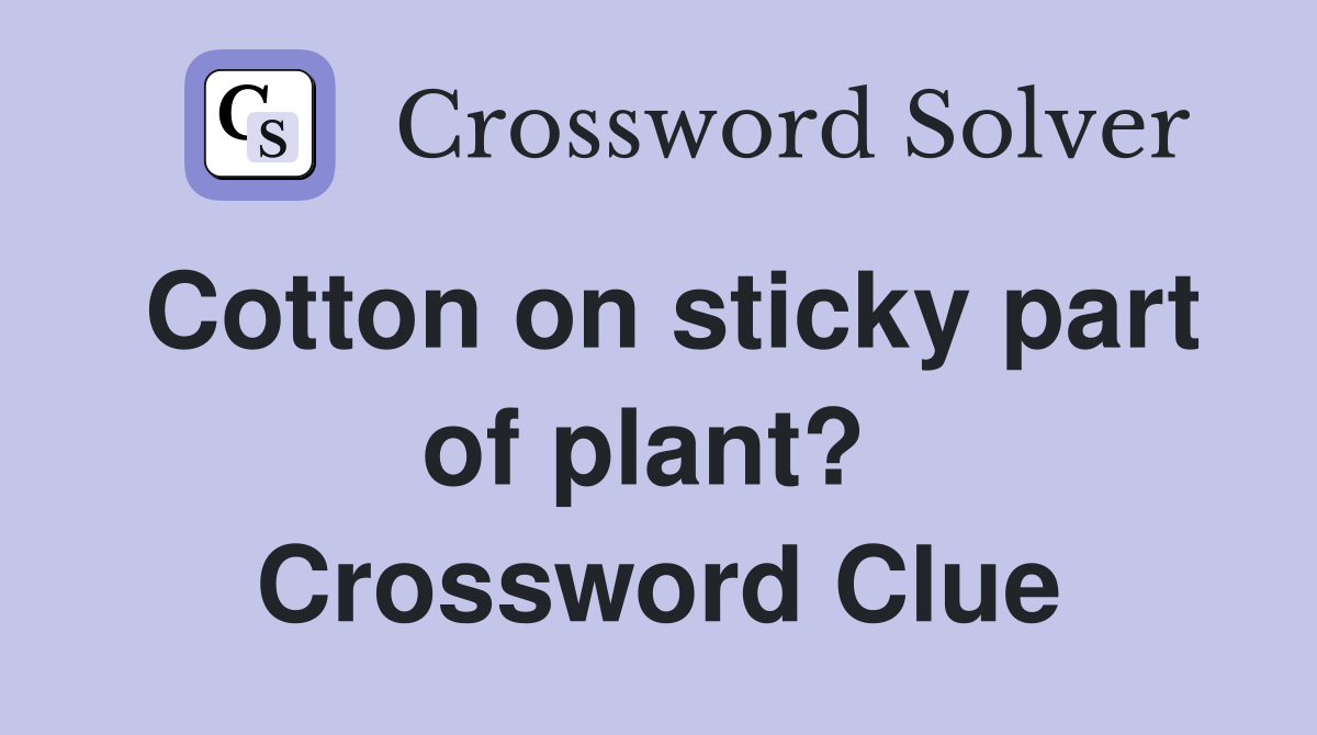 Cotton on sticky part of plant?  Crossword Clue