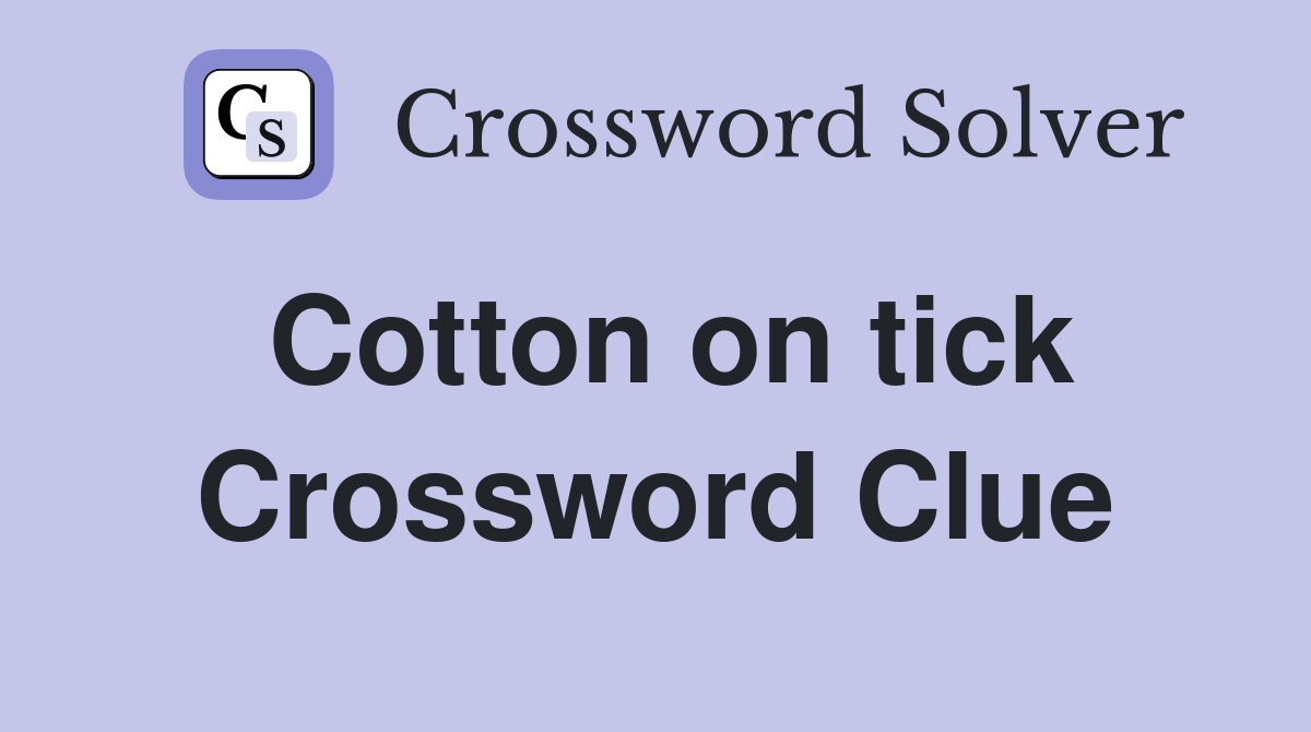 Cotton on tick Crossword Clue